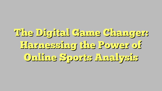 The Digital Game Changer: Harnessing the Power of Online Sports Analysis