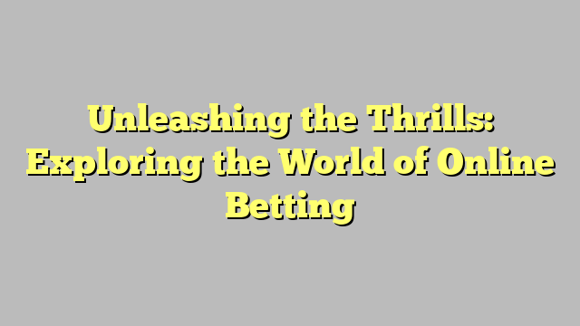 Unleashing the Thrills: Exploring the World of Online Betting