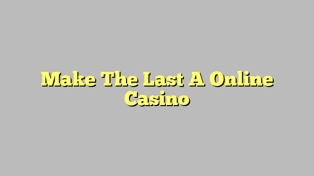 Make The Last A Online Casino