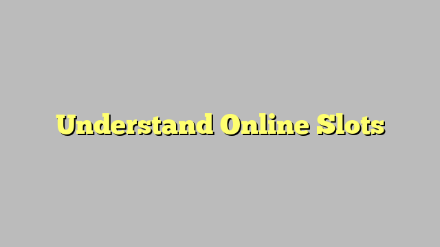 Understand Online Slots