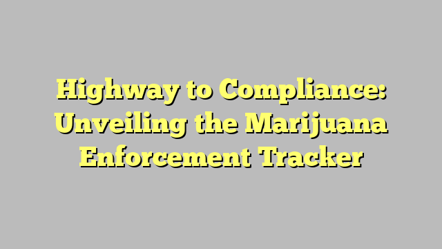 Highway to Compliance: Unveiling the Marijuana Enforcement Tracker