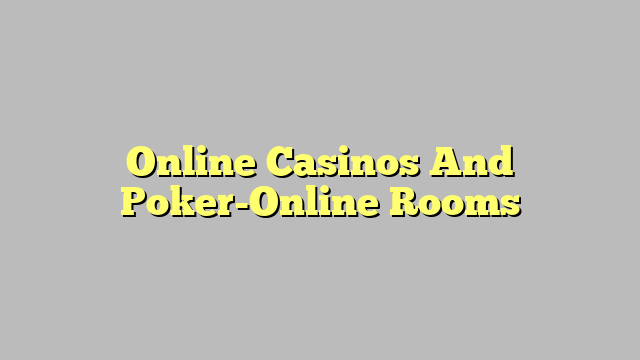 Online Casinos And Poker-Online Rooms