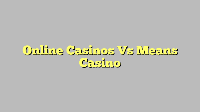 Online Casinos Vs Means Casino