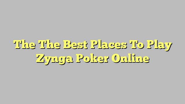 The The Best Places To Play Zynga Poker Online