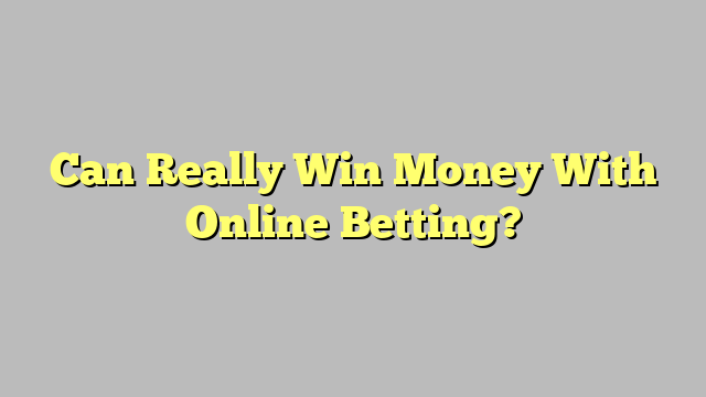 Can Really Win Money With Online Betting?