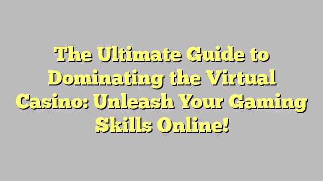 The Ultimate Guide to Dominating the Virtual Casino: Unleash Your Gaming Skills Online!