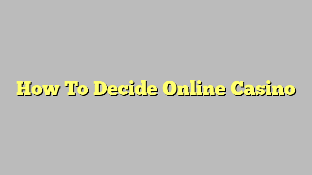 How To Decide Online Casino