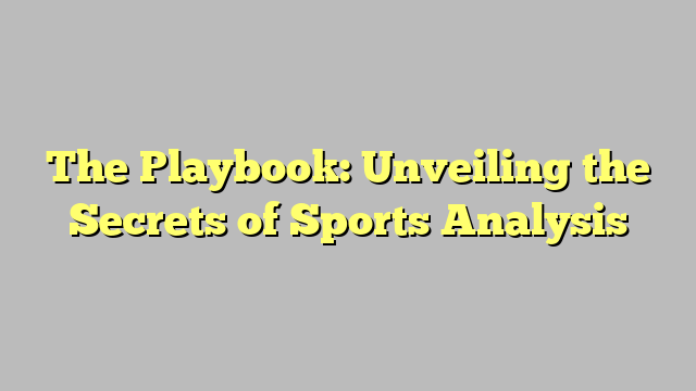 The Playbook: Unveiling the Secrets of Sports Analysis