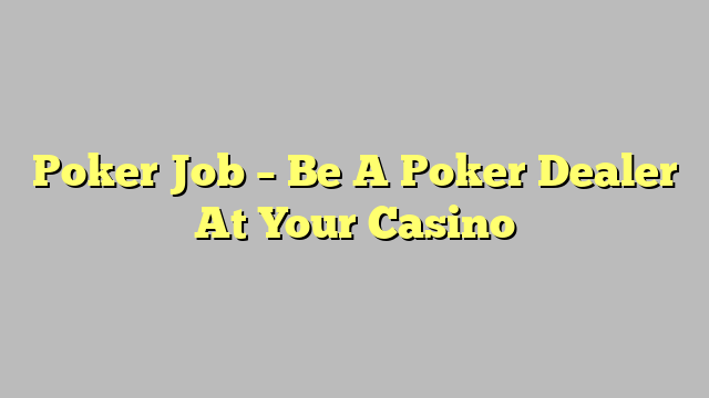 Poker Job – Be A Poker Dealer At Your Casino
