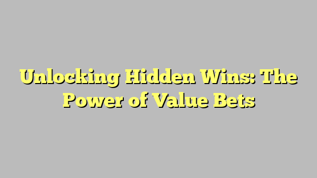 Unlocking Hidden Wins: The Power of Value Bets