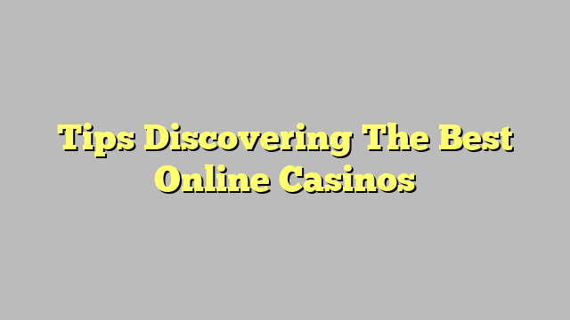 Tips Discovering The Best Online Casinos