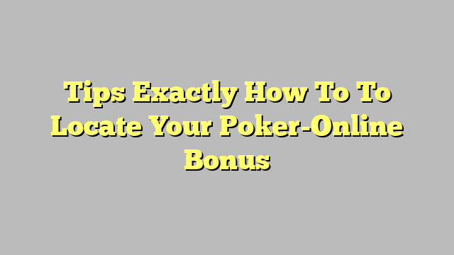 Tips Exactly How To To Locate Your Poker-Online Bonus