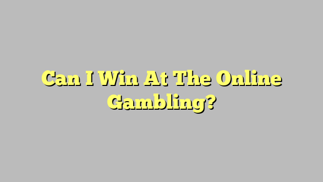 Can I Win At The Online Gambling?