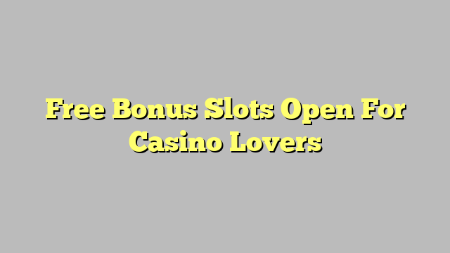 Free Bonus Slots Open For Casino Lovers